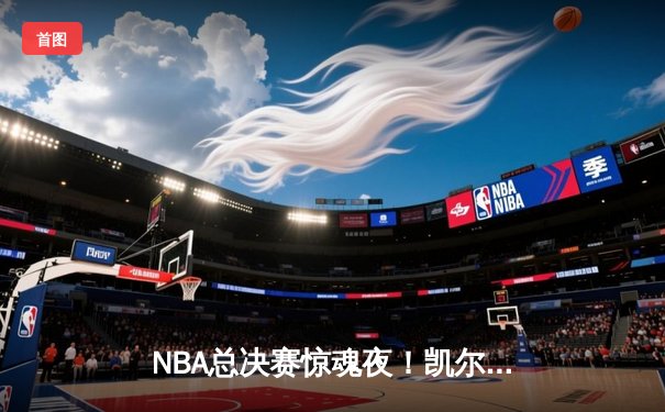 NBA总决赛惊魂夜！凯尔特人加时险胜勇士，塔图姆狂砍40分抢下赛点