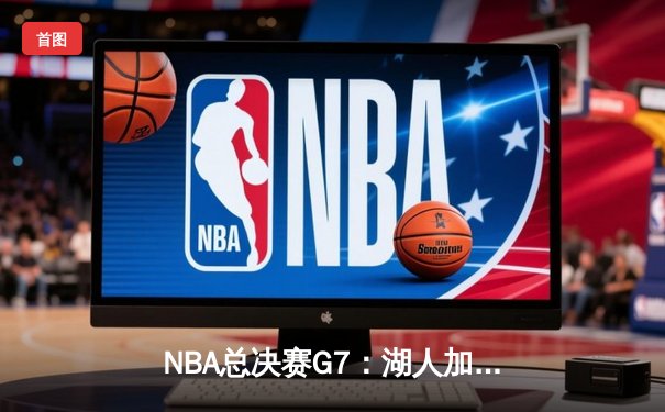 NBA总决赛G7：湖人加时险胜凯尔特人，詹姆斯狂砍三双率队夺第18冠