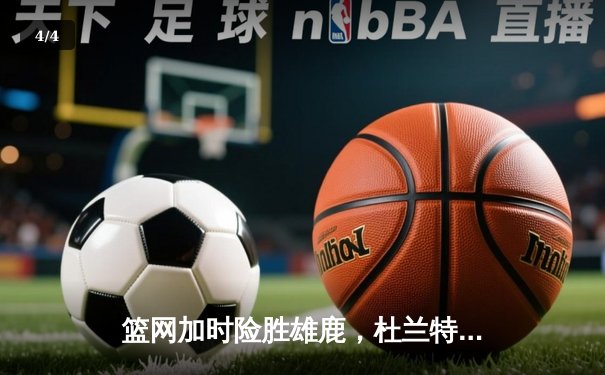 篮网加时险胜雄鹿，杜兰特49分刷新季后赛纪录 - 4