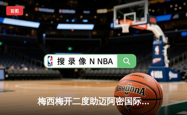 梅西梅开二度助迈阿密国际逆转晋级，美职联杯赛上演经典对决