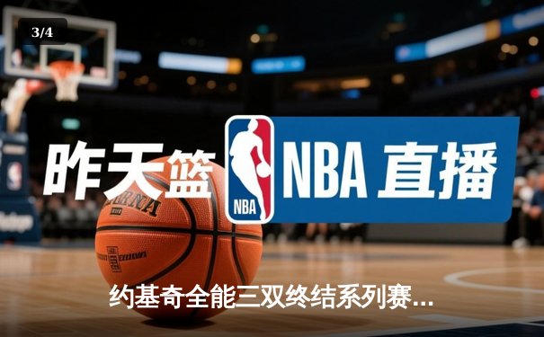 约基奇全能三双终结系列赛悬念 掘金4-1淘汰森林狼晋级西部半决赛 - 3