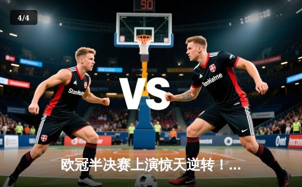 欧冠半决赛上演惊天逆转！皇家马德里加时绝杀拜仁慕尼黑挺进决赛 - 4